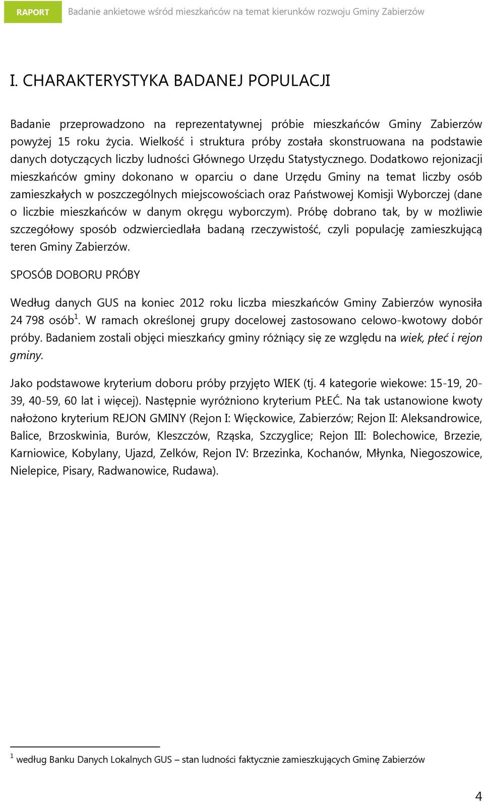Dodatkowo rejonizacji mieszkańców gminy dokonano w oparciu o dane Urzędu Gminy na temat liczby osób zamieszkałych w poszczególnych miejscowościach oraz Państwowej Komisji Wyborczej (dane o liczbie