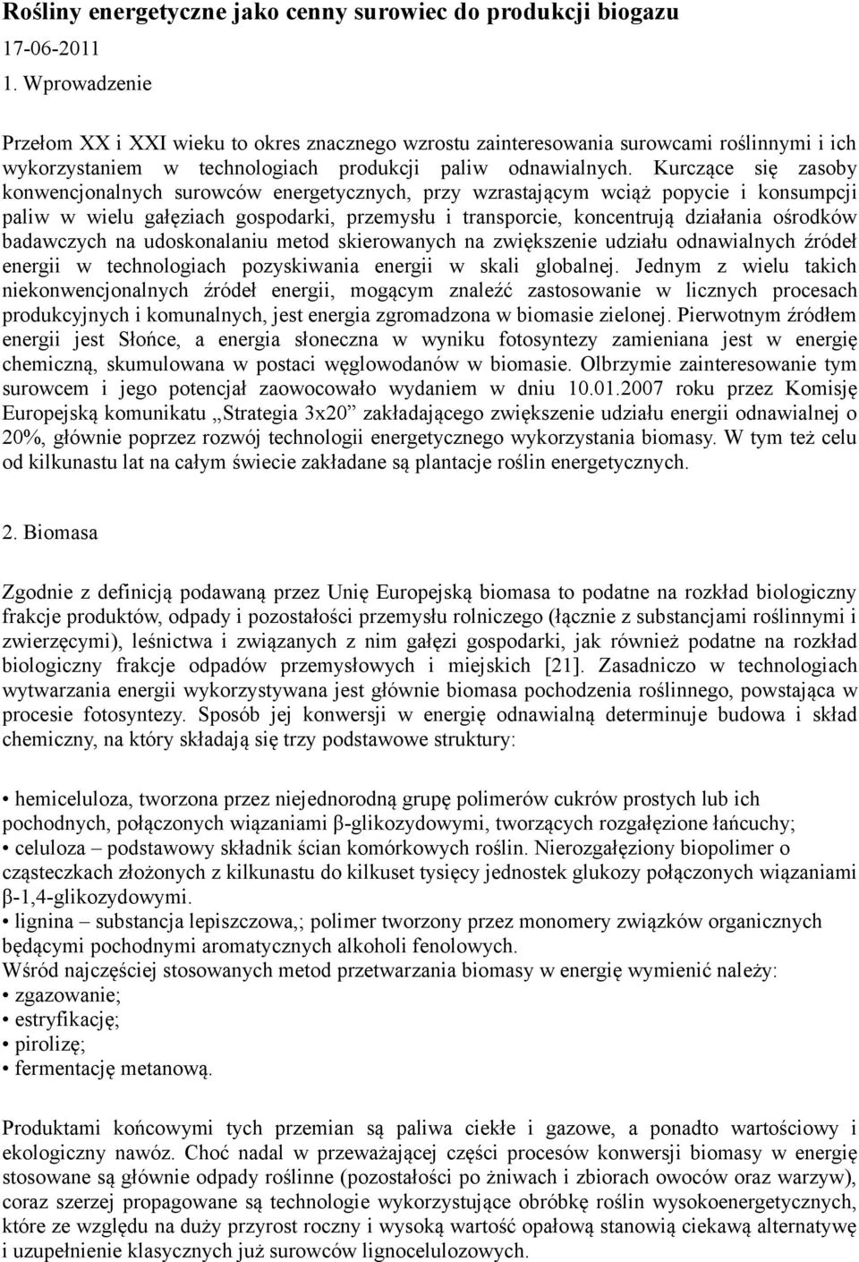 Kurczące się zasoby konwencjonalnych surowców energetycznych, przy wzrastającym wciąż popycie i konsumpcji paliw w wielu gałęziach gospodarki, przemysłu i transporcie, koncentrują działania ośrodków