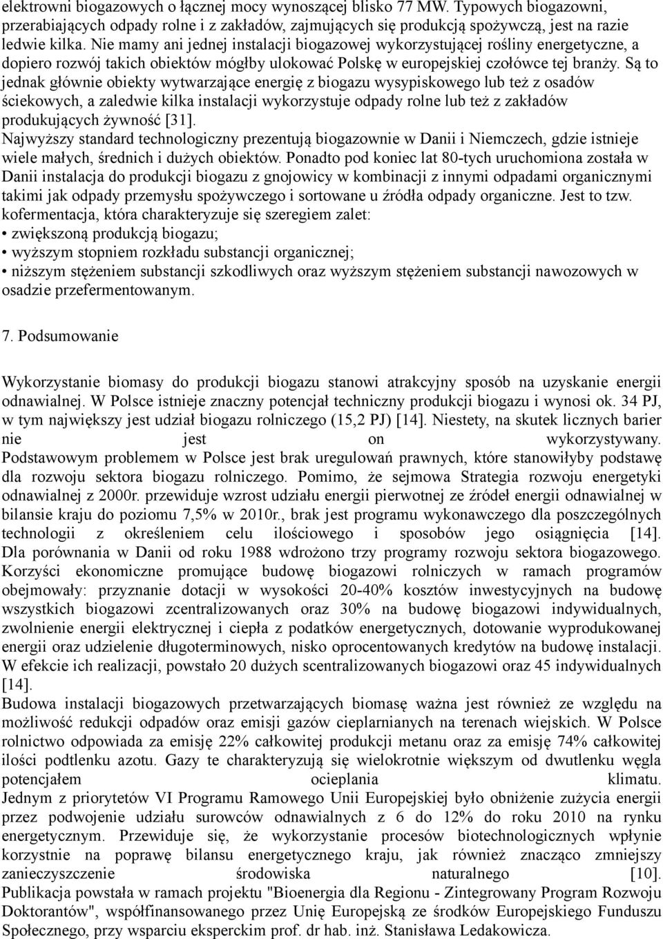 Są to jednak głównie obiekty wytwarzające energię z biogazu wysypiskowego lub też z osadów ściekowych, a zaledwie kilka instalacji wykorzystuje odpady rolne lub też z zakładów produkujących żywność