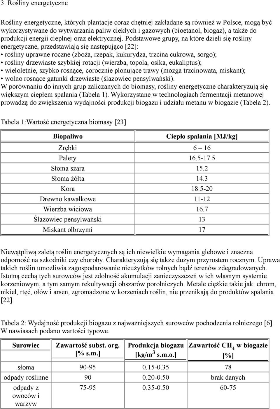 Podstawowe grupy, na które dzieli się rośliny energetyczne, przedstawiają się następująco [22]: rośliny uprawne roczne (zboża, rzepak, kukurydza, trzcina cukrowa, sorgo); rośliny drzewiaste szybkiej