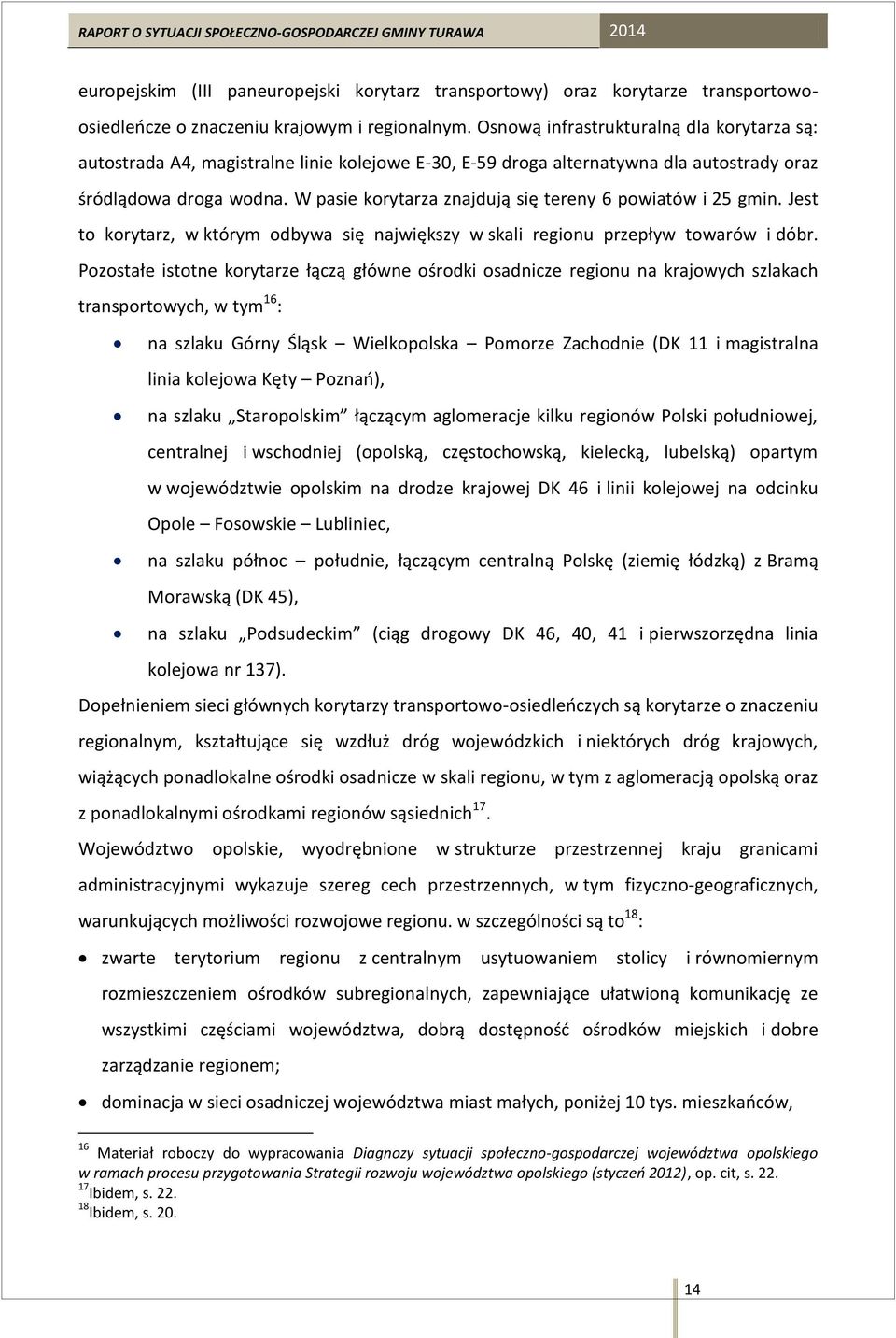 W pasie korytarza znajdują się tereny 6 powiatów i 25 gmin. Jest to korytarz, w którym odbywa się największy w skali regionu przepływ towarów i dóbr.