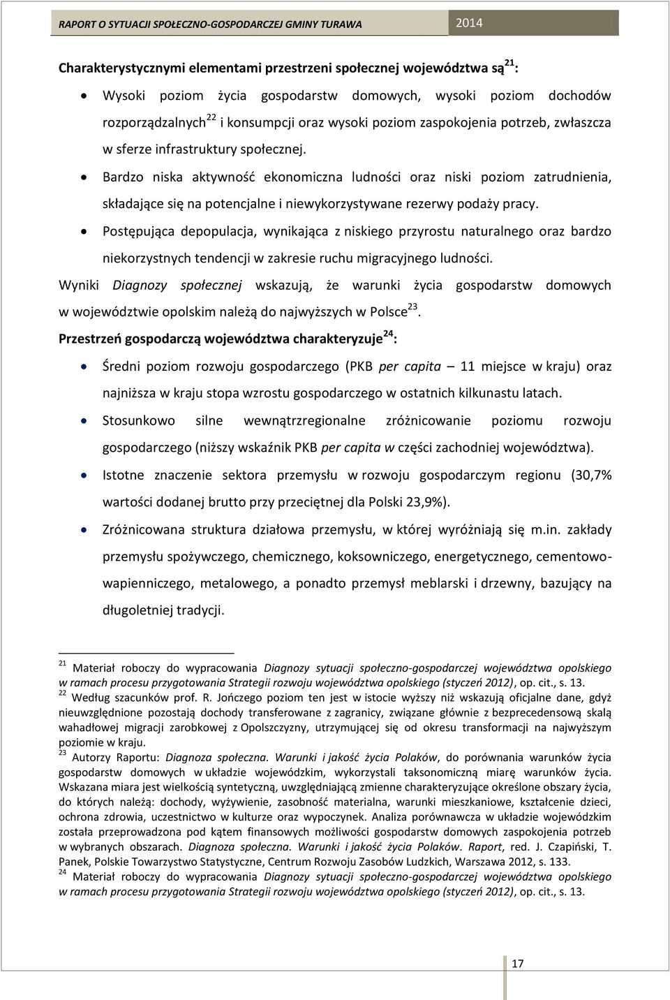 Bardzo niska aktywność ekonomiczna ludności oraz niski poziom zatrudnienia, składające się na potencjalne i niewykorzystywane rezerwy podaży pracy.