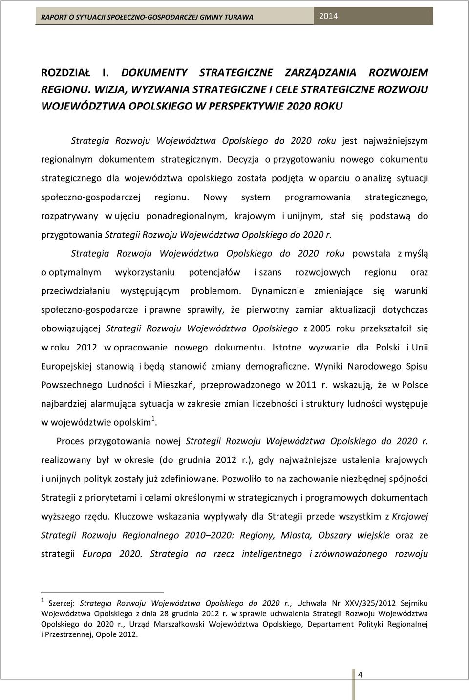 dokumentem strategicznym. Decyzja o przygotowaniu nowego dokumentu strategicznego dla województwa opolskiego została podjęta w oparciu o analizę sytuacji społeczno-gospodarczej regionu.