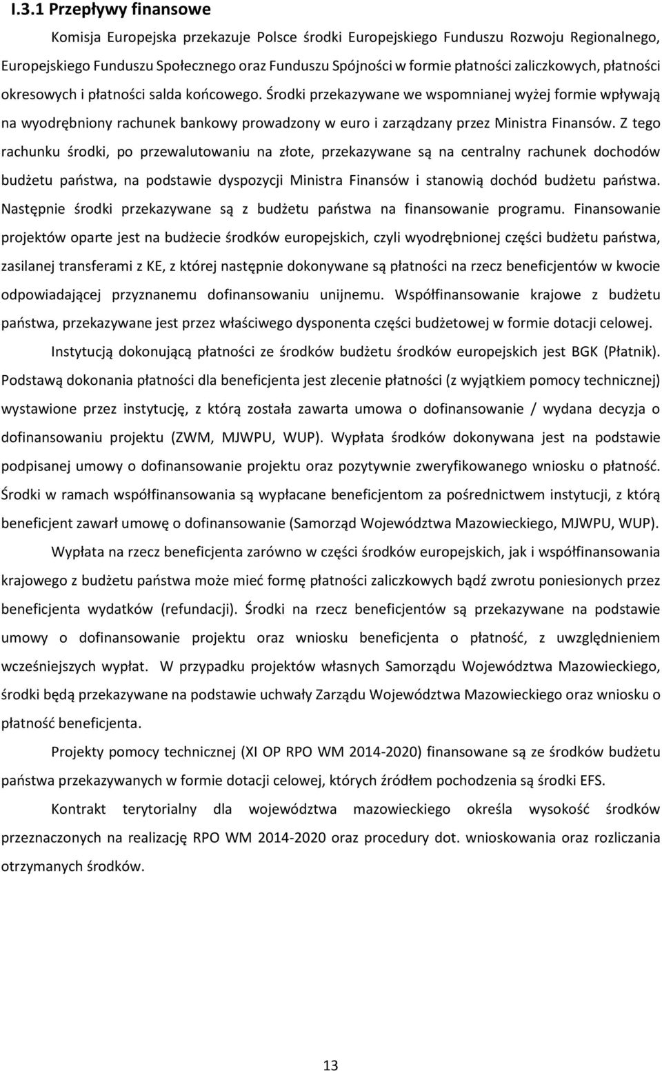 Środki przekazywane we wspomnianej wyżej formie wpływają na wyodrębniony rachunek bankowy prowadzony w euro i zarządzany przez Ministra Finansów.