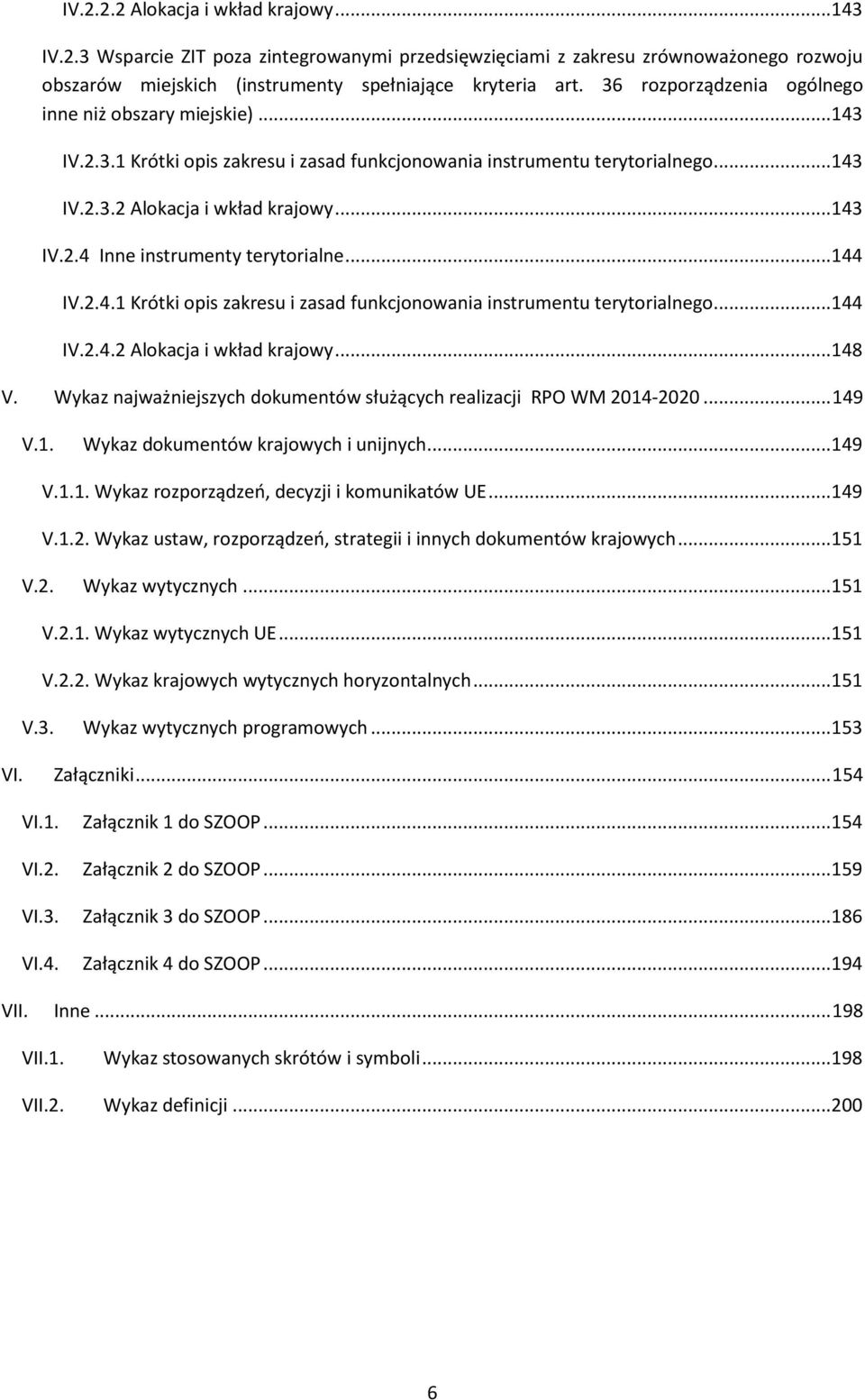 .. 144 IV.2.4.1 Krótki opis zakresu i zasad funkcjonowania instrumentu terytorialnego... 144 IV.2.4.2 Alokacja i wkład krajowy... 148 V.