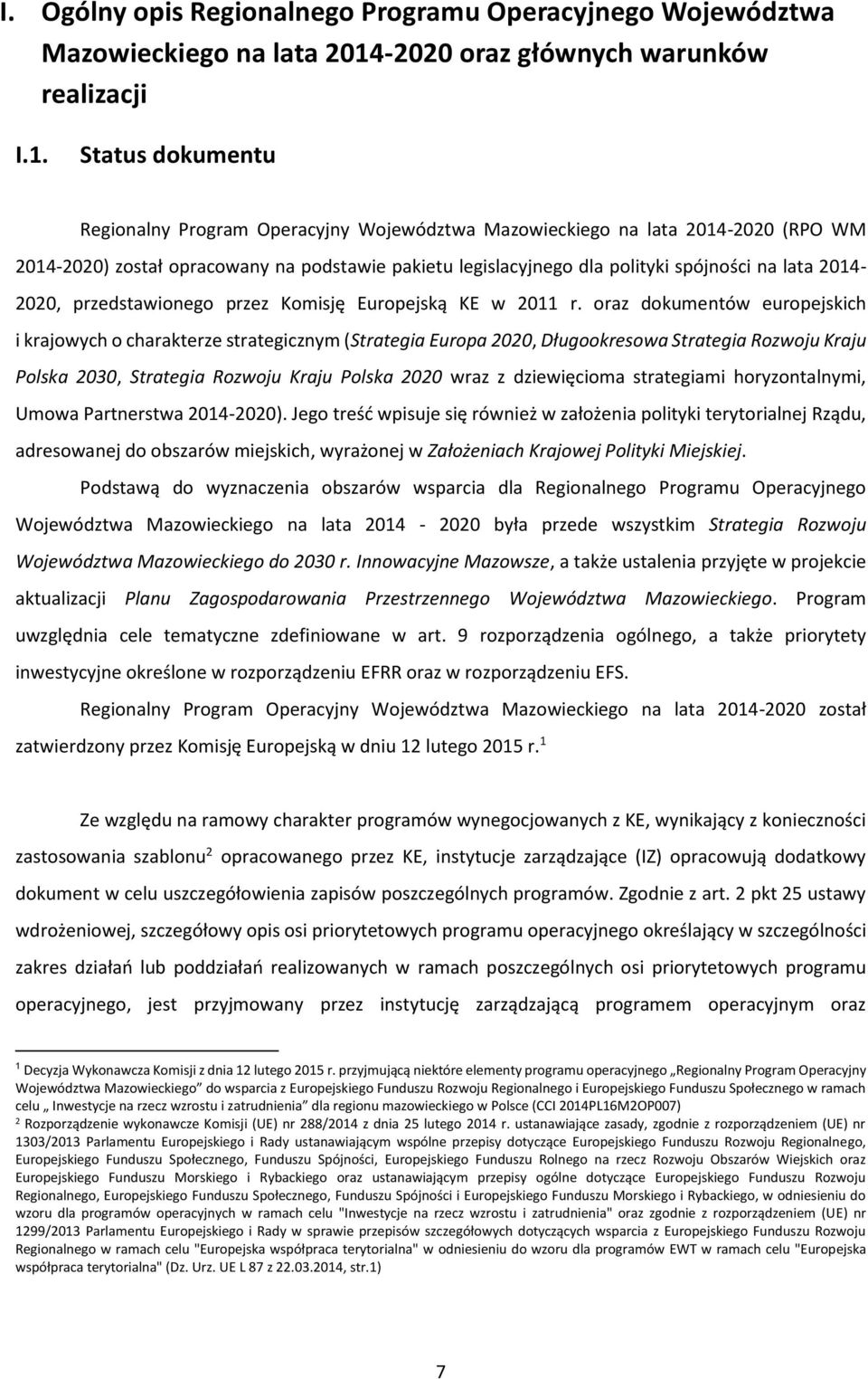 Status dokumentu Regionalny Program Operacyjny Województwa Mazowieckiego na lata 2014-2020 (RPO WM 2014-2020) został opracowany na podstawie pakietu legislacyjnego dla polityki spójności na lata