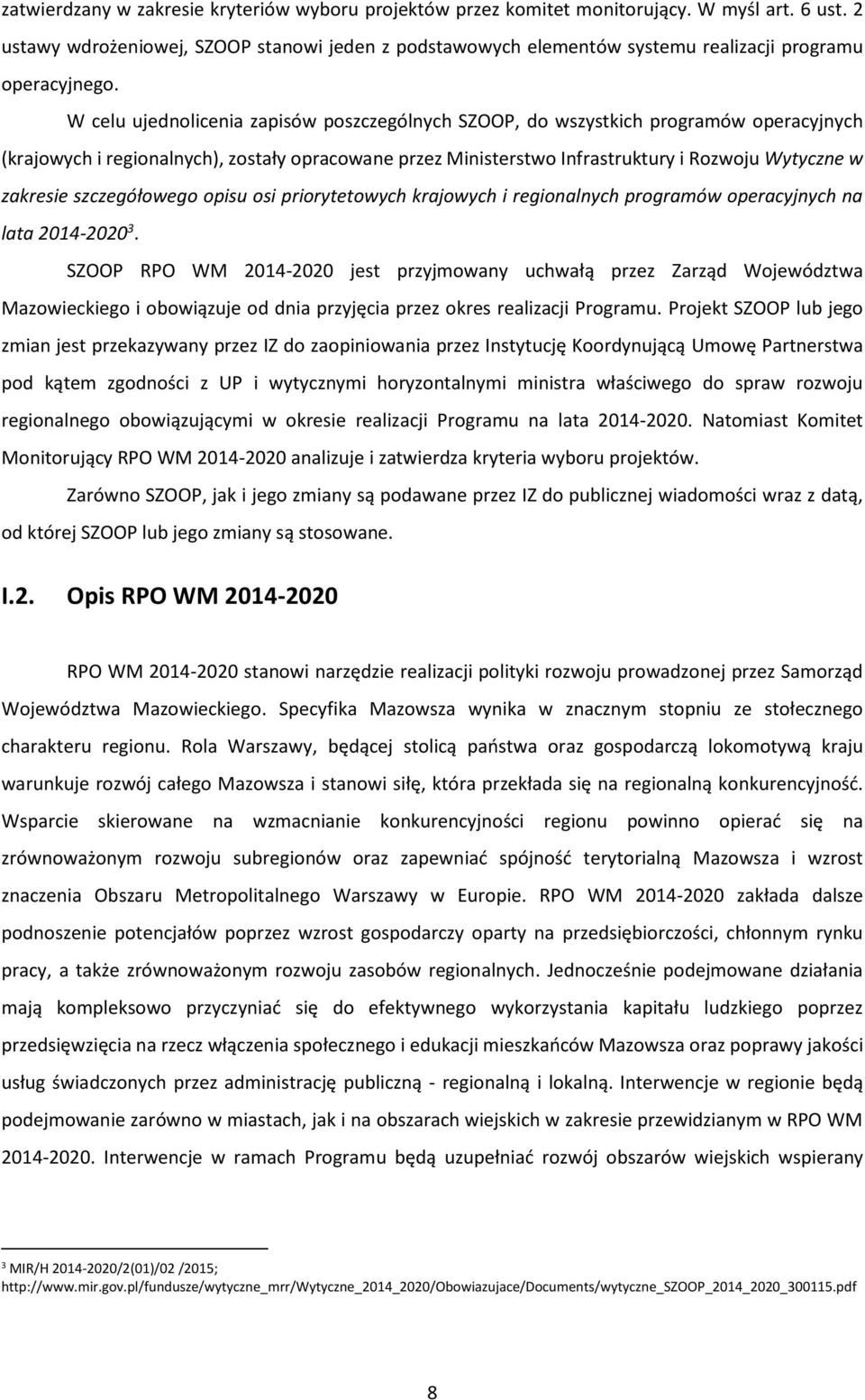 W celu ujednolicenia zapisów poszczególnych SZOOP, do wszystkich programów operacyjnych (krajowych i regionalnych), zostały opracowane przez Ministerstwo Infrastruktury i Rozwoju Wytyczne w zakresie