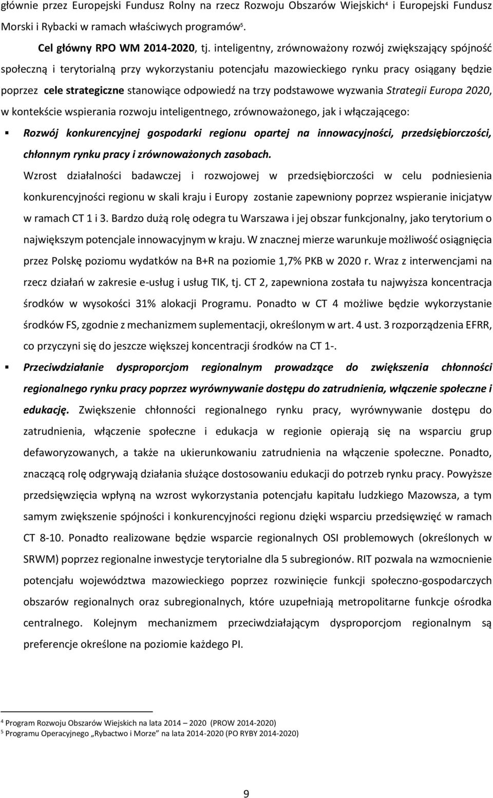 na trzy podstawowe wyzwania Strategii Europa 2020, w kontekście wspierania rozwoju inteligentnego, zrównoważonego, jak i włączającego: Rozwój konkurencyjnej gospodarki regionu opartej na