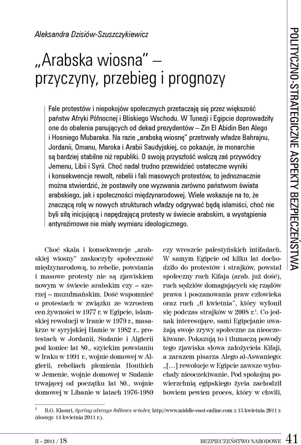 Na razie arabską wiosnę przetrwały władze Bahrajnu, Jordanii, Omanu, Maroka i Arabii Saudyjskiej, co pokazuje, że monarchie są bardziej stabilne niż republiki.