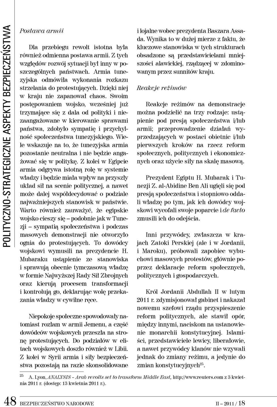 Swoim postępowaniem wojsko, wcześniej już trzymające się z dala od polityki i niezaangażowane w kierowanie sprawami państwa, zdobyło sympatię i przychylność społeczeństwa tunezyjskiego.