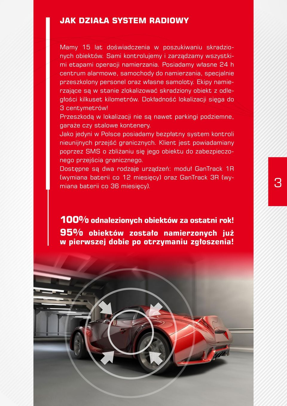 Ekipy namierzające są w stanie zlokalizować skradziony obiekt z odległości kilkuset kilometrów. Dokładność lokalizacji sięga do 3 centymetrów!