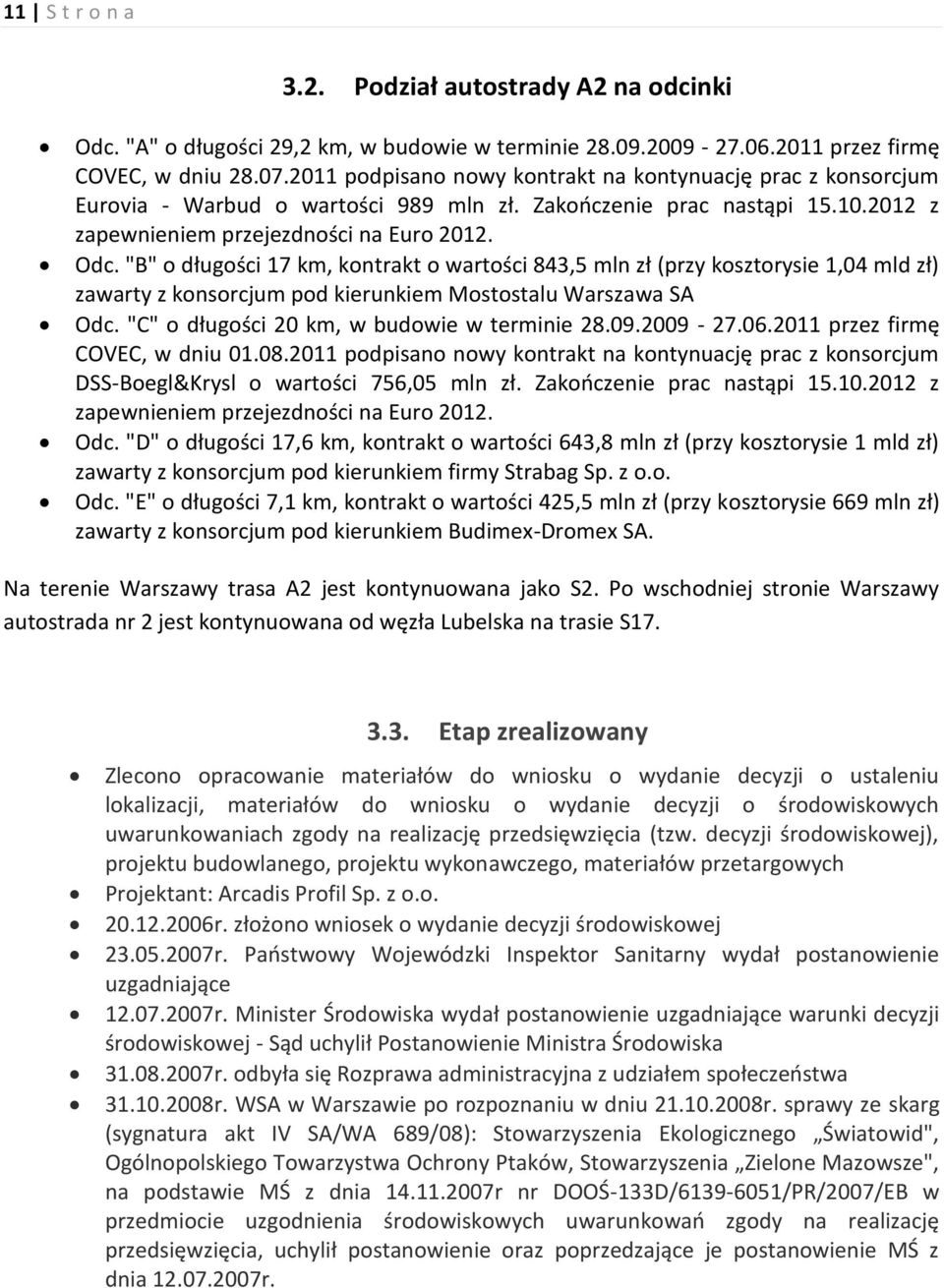 "B" o długości 17 km, kontrakt o wartości 843,5 mln zł (przy kosztorysie 1,04 mld zł) zawarty z konsorcjum pod kierunkiem Mostostalu Warszawa SA Odc. "C" o długości 20 km, w budowie w terminie 28.09.