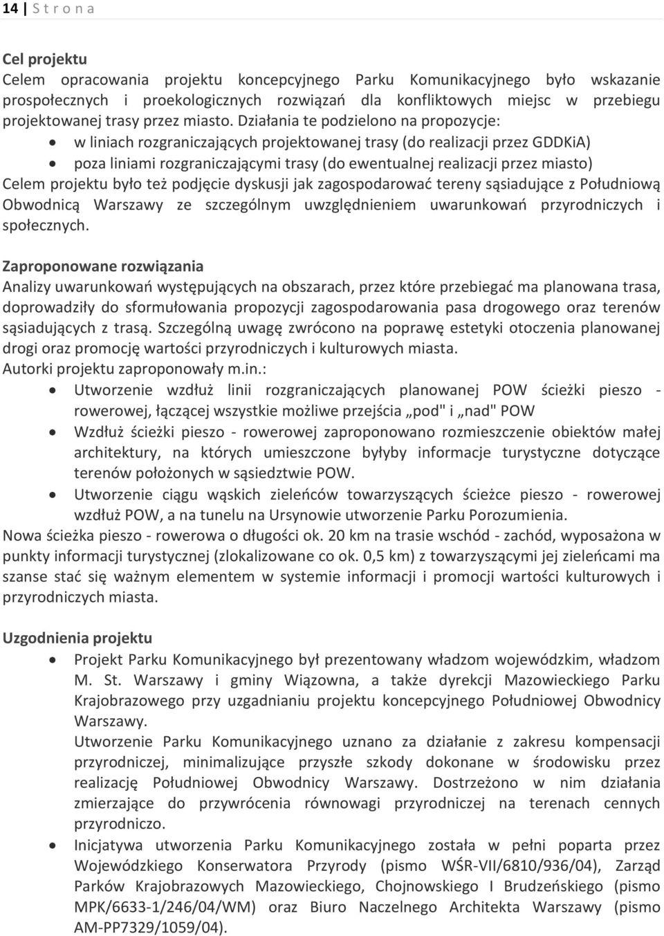Działania te podzielono na propozycje: w liniach rozgraniczających projektowanej trasy (do realizacji przez GDDKiA) poza liniami rozgraniczającymi trasy (do ewentualnej realizacji przez miasto) Celem