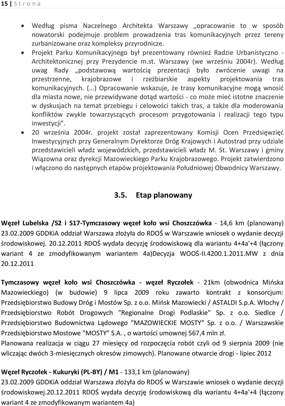 Według uwag Rady podstawową wartością prezentacji było zwrócenie uwagi na przestrzenne, krajobrazowe i rzeźbiarskie aspekty projektowania tras komunikacyjnych. (.