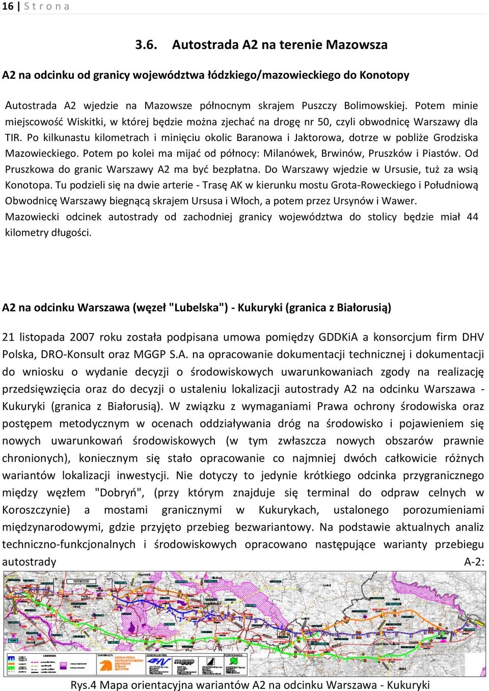 Po kilkunastu kilometrach i minięciu okolic Baranowa i Jaktorowa, dotrze w pobliże Grodziska Mazowieckiego. Potem po kolei ma mijać od północy: Milanówek, Brwinów, Pruszków i Piastów.