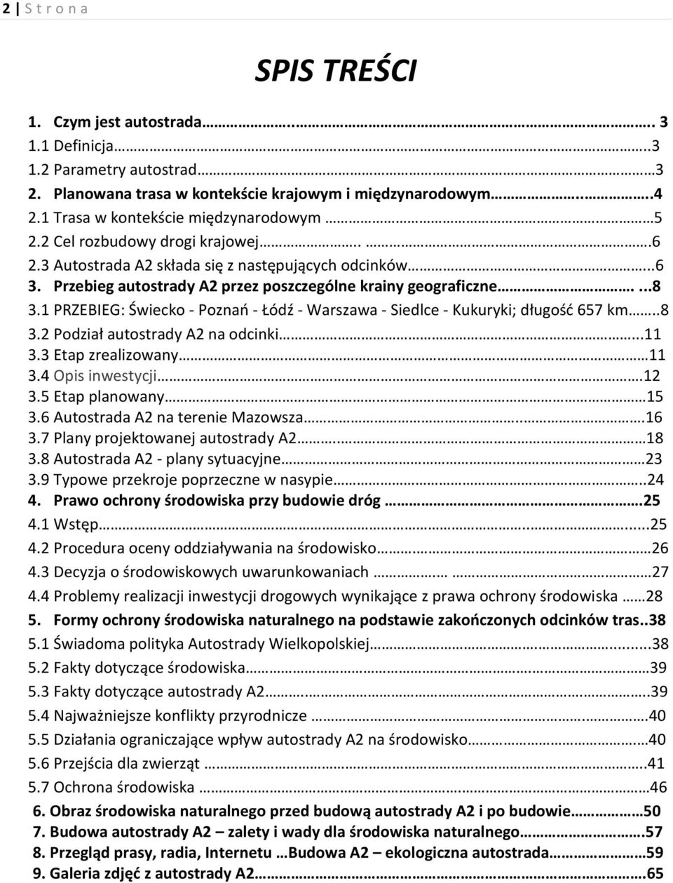 ...8 3.1 PRZEBIEG: Świecko - Poznań - Łódź - Warszawa - Siedlce - Kukuryki; długość 657 km..8 3.2 Podział autostrady A2 na odcinki...11 3.3 Etap zrealizowany 11 3.4 Opis inwestycji.12 3.