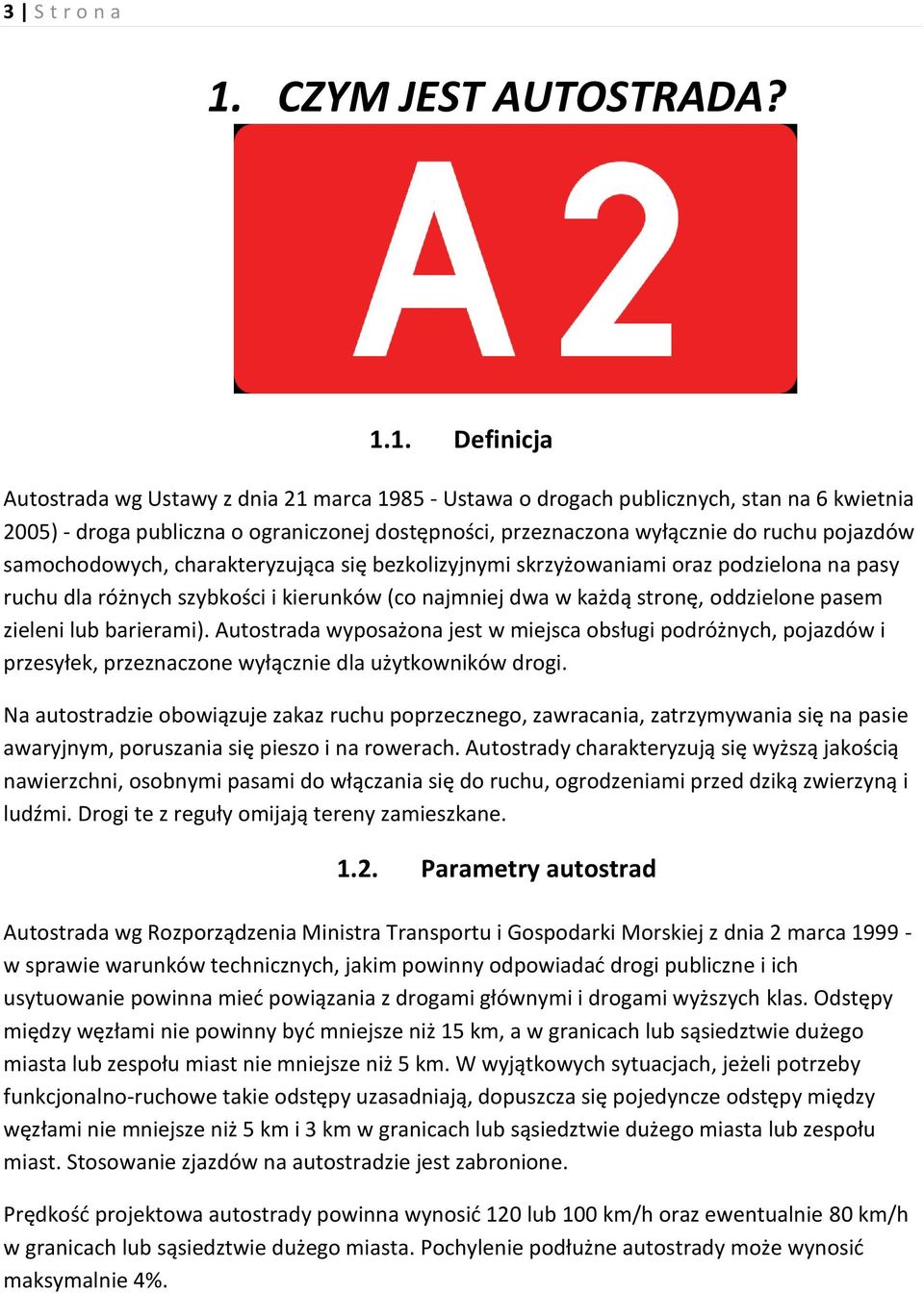 1. Definicja Autostrada wg Ustawy z dnia 21 marca 1985 - Ustawa o drogach publicznych, stan na 6 kwietnia 2005) - droga publiczna o ograniczonej dostępności, przeznaczona wyłącznie do ruchu pojazdów