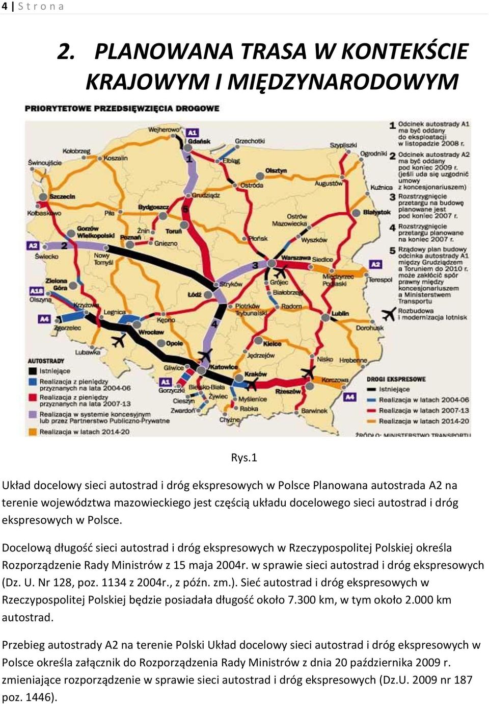 Docelową długość sieci autostrad i dróg ekspresowych w Rzeczypospolitej Polskiej określa Rozporządzenie Rady Ministrów z 15 maja 2004r. w sprawie sieci autostrad i dróg ekspresowych (Dz. U.