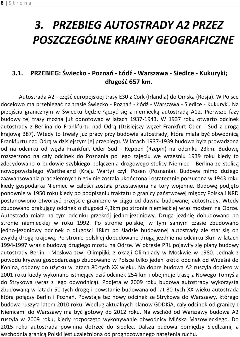 Na przejściu granicznym w Świecku będzie łączyć się z niemiecką autostradą A12. Pierwsze fazy budowy tej trasy można już odnotować w latach 1937-1943.