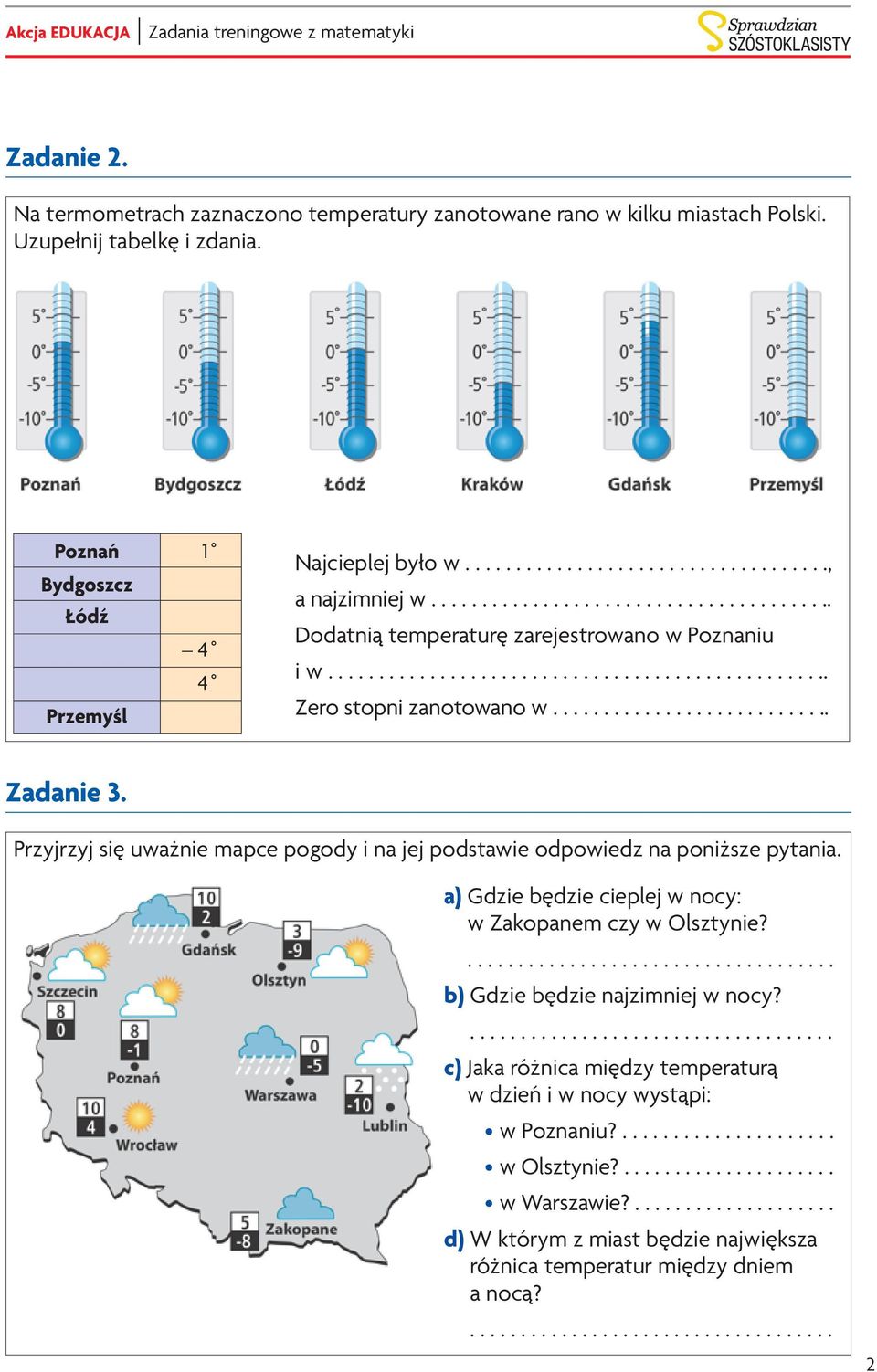 Przyjrzyj się uważnie mapce pogody i na jej podstawie odpowiedz na poniższe pytania. a) gdzie będzie cieplej w nocy: w zakopanem czy w olsztynie?.................................... b) gdzie będzie najzimniej w nocy?