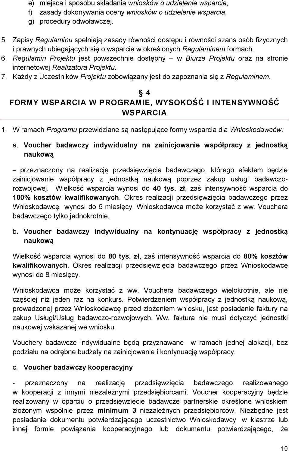 Regulamin Projektu jest powszechnie dostępny w Biurze Projektu oraz na stronie internetowej Realizatora Projektu. 7. Każdy z Uczestników Projektu zobowiązany jest do zapoznania się z Regulaminem.