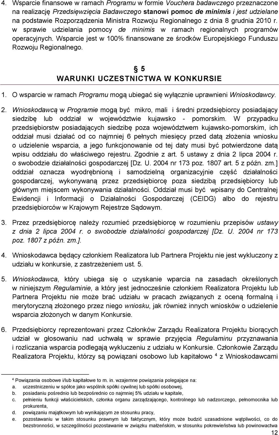 Wsparcie jest w 100% finansowane ze środków Europejskiego Funduszu Rozwoju Regionalnego. 5 WARUNKI UCZESTNICTWA W KONKURSIE 1.