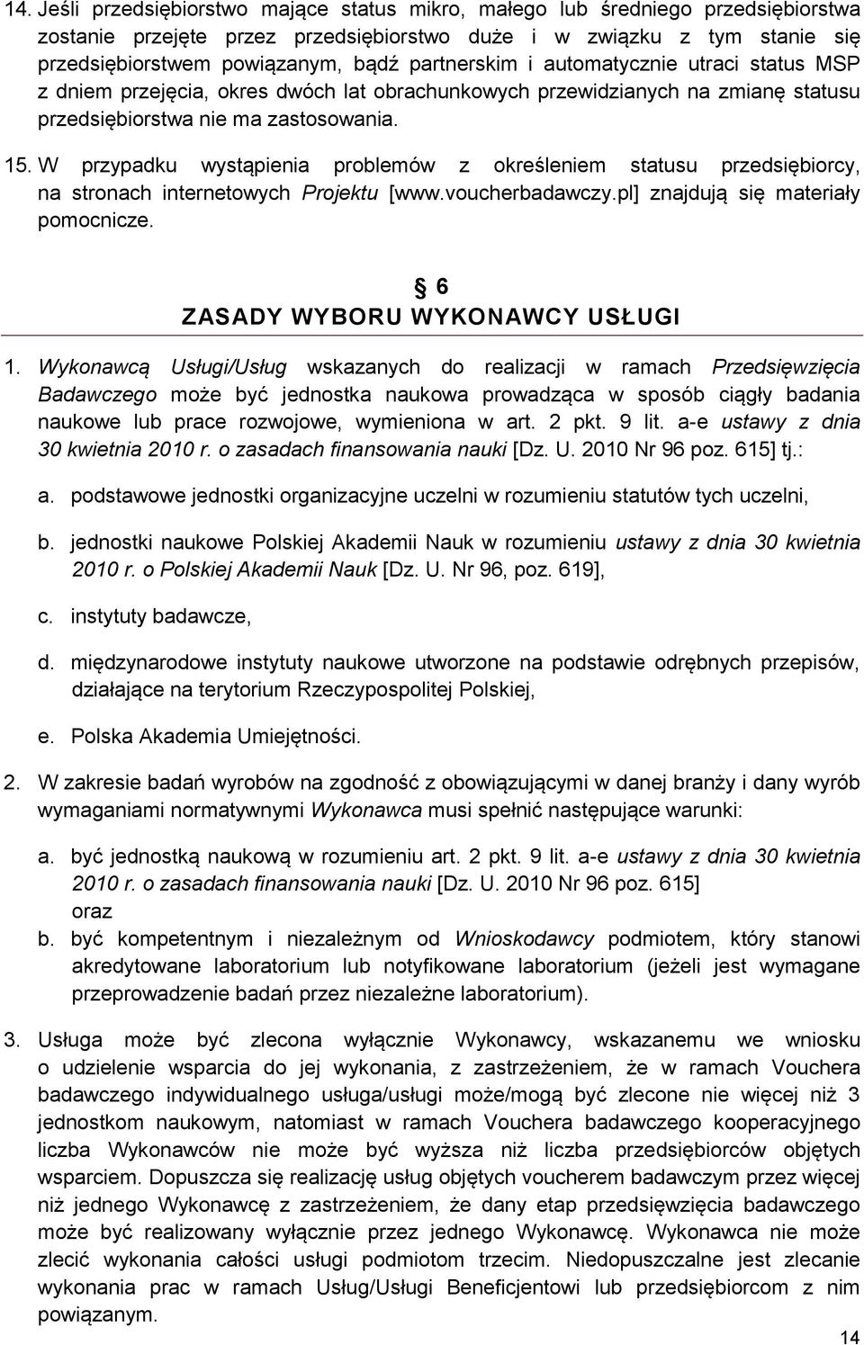 W przypadku wystąpienia problemów z określeniem statusu przedsiębiorcy, na stronach internetowych Projektu [www.voucherbadawczy.pl] znajdują się materiały pomocnicze.