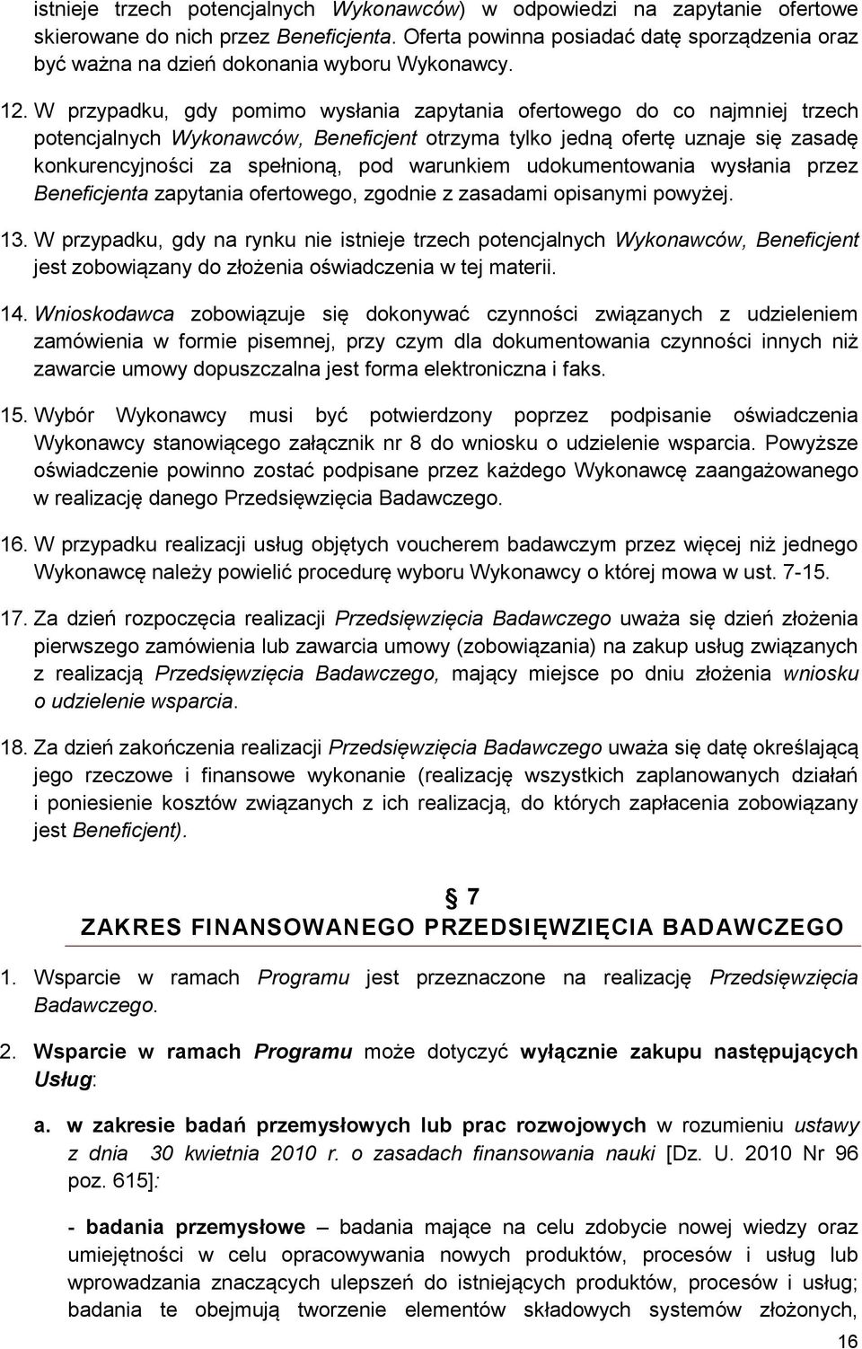 W przypadku, gdy pomimo wysłania zapytania ofertowego do co najmniej trzech potencjalnych Wykonawców, Beneficjent otrzyma tylko jedną ofertę uznaje się zasadę konkurencyjności za spełnioną, pod