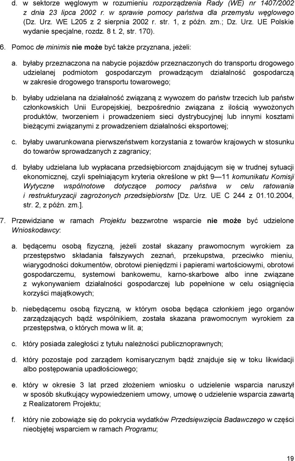 byłaby przeznaczona na nabycie pojazdów przeznaczonych do transportu drogowego udzielanej podmiotom gospodarczym prowadzącym działalność gospodarczą w zakresie drogowego transportu towarowego; b.