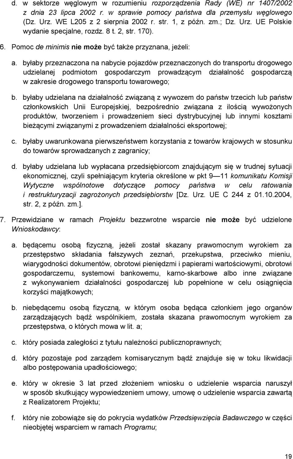 byłaby przeznaczona na nabycie pojazdów przeznaczonych do transportu drogowego udzielanej podmiotom gospodarczym prowadzącym działalność gospodarczą w zakresie drogowego transportu towarowego; b.