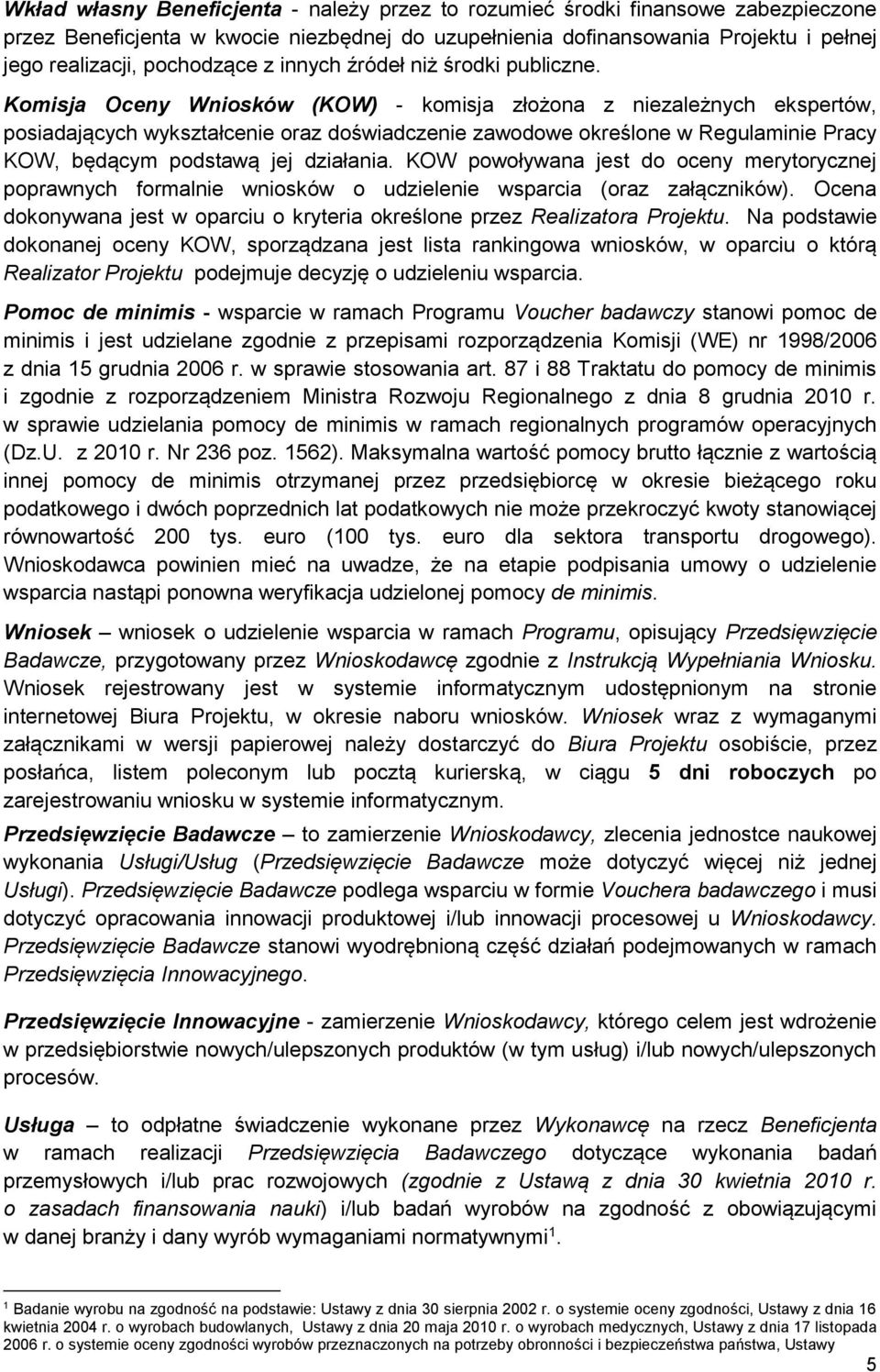 Komisja Oceny Wniosków (KOW) - komisja złożona z niezależnych ekspertów, posiadających wykształcenie oraz doświadczenie zawodowe określone w Regulaminie Pracy KOW, będącym podstawą jej działania.