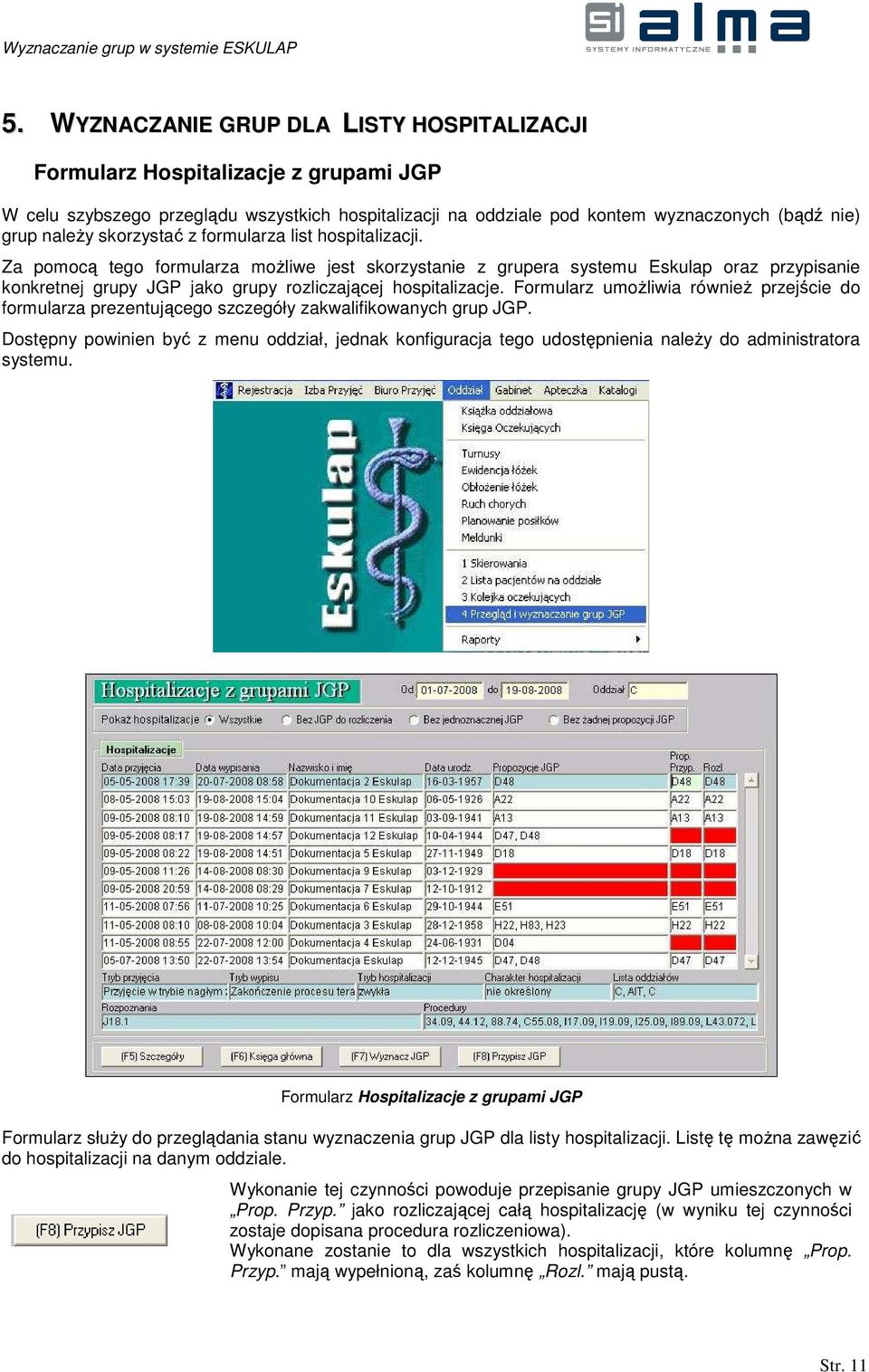 Za pomocą tego formularza moŝliwe jest skorzystanie z grupera systemu Eskulap oraz przypisanie konkretnej grupy JGP jako grupy rozliczającej hospitalizacje.