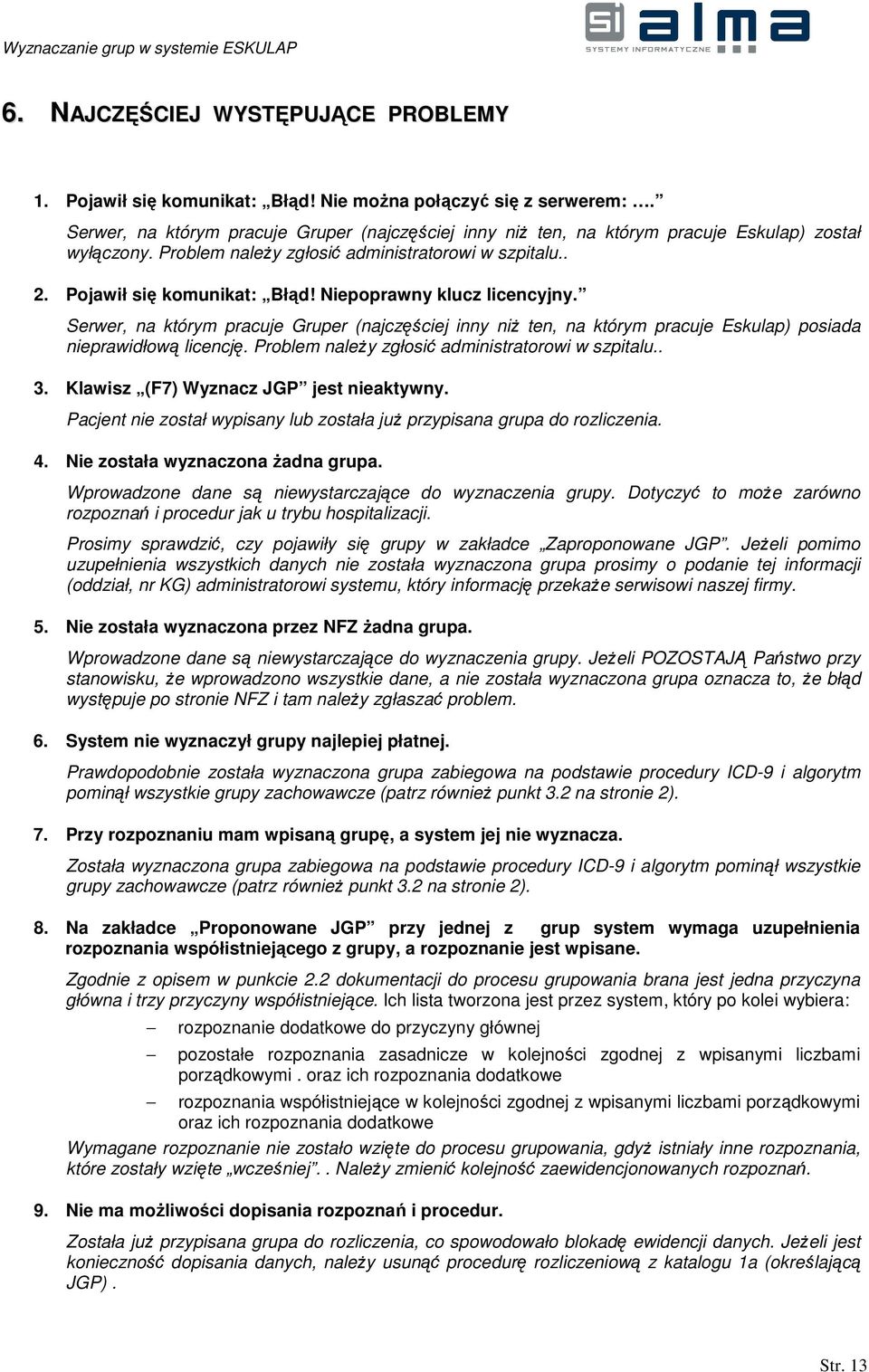 Niepoprawny klucz licencyjny. Serwer, na którym pracuje Gruper (najczęściej inny niŝ ten, na którym pracuje Eskulap) posiada nieprawidłową licencję. Problem naleŝy zgłosić administratorowi w szpitalu.