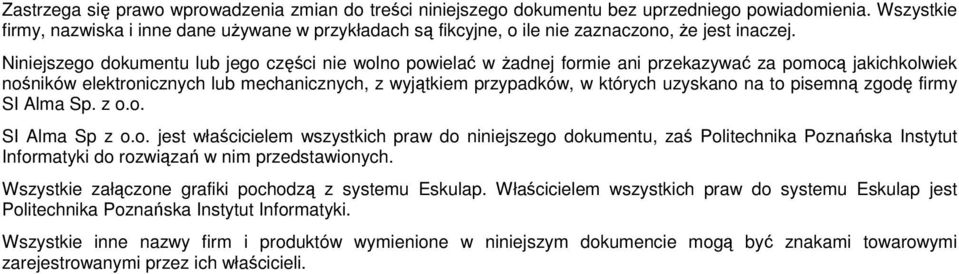 Niniejszego dokumentu lub jego części nie wolno powielać w Ŝadnej formie ani przekazywać za pomocą jakichkolwiek nośników elektronicznych lub mechanicznych, z wyjątkiem przypadków, w których uzyskano