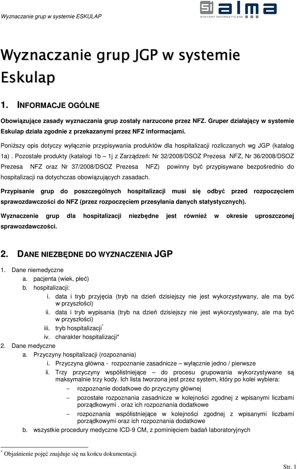 Pozostałe produkty (katalogi 1b 1j z Zarządzeń: Nr 32/2008/DSOZ Prezesa NFZ, Nr 36/2008/DSOZ Prezesa NFZ oraz Nr 37/2008/DSOZ Prezesa NFZ) powinny być przypisywane bezpośrednio do hospitalizacji na