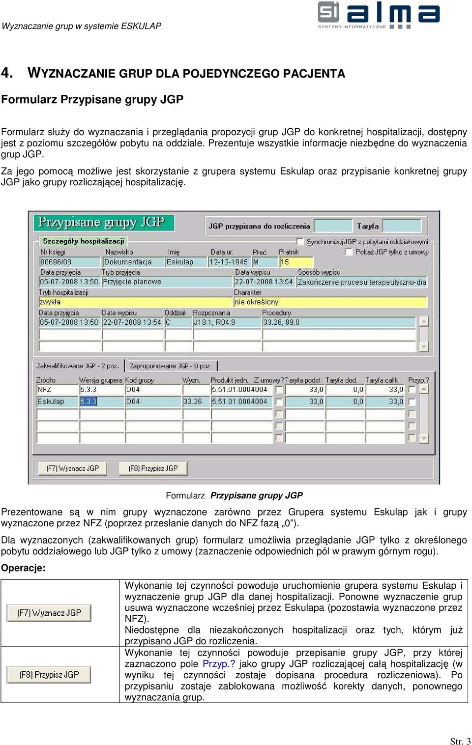 Za jego pomocą moŝliwe jest skorzystanie z grupera systemu Eskulap oraz przypisanie konkretnej grupy JGP jako grupy rozliczającej hospitalizację.