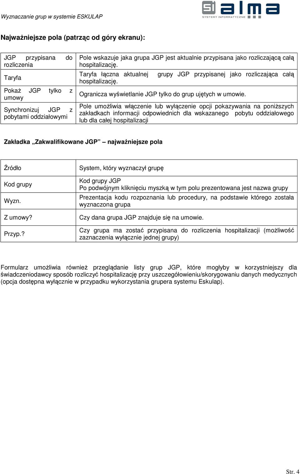 Pole umoŝliwia włączenie lub wyłączenie opcji pokazywania na poniŝszych zakładkach informacji odpowiednich dla wskazanego pobytu oddziałowego lub dla całej hospitalizacji Zakładka Zakwalifikowane JGP