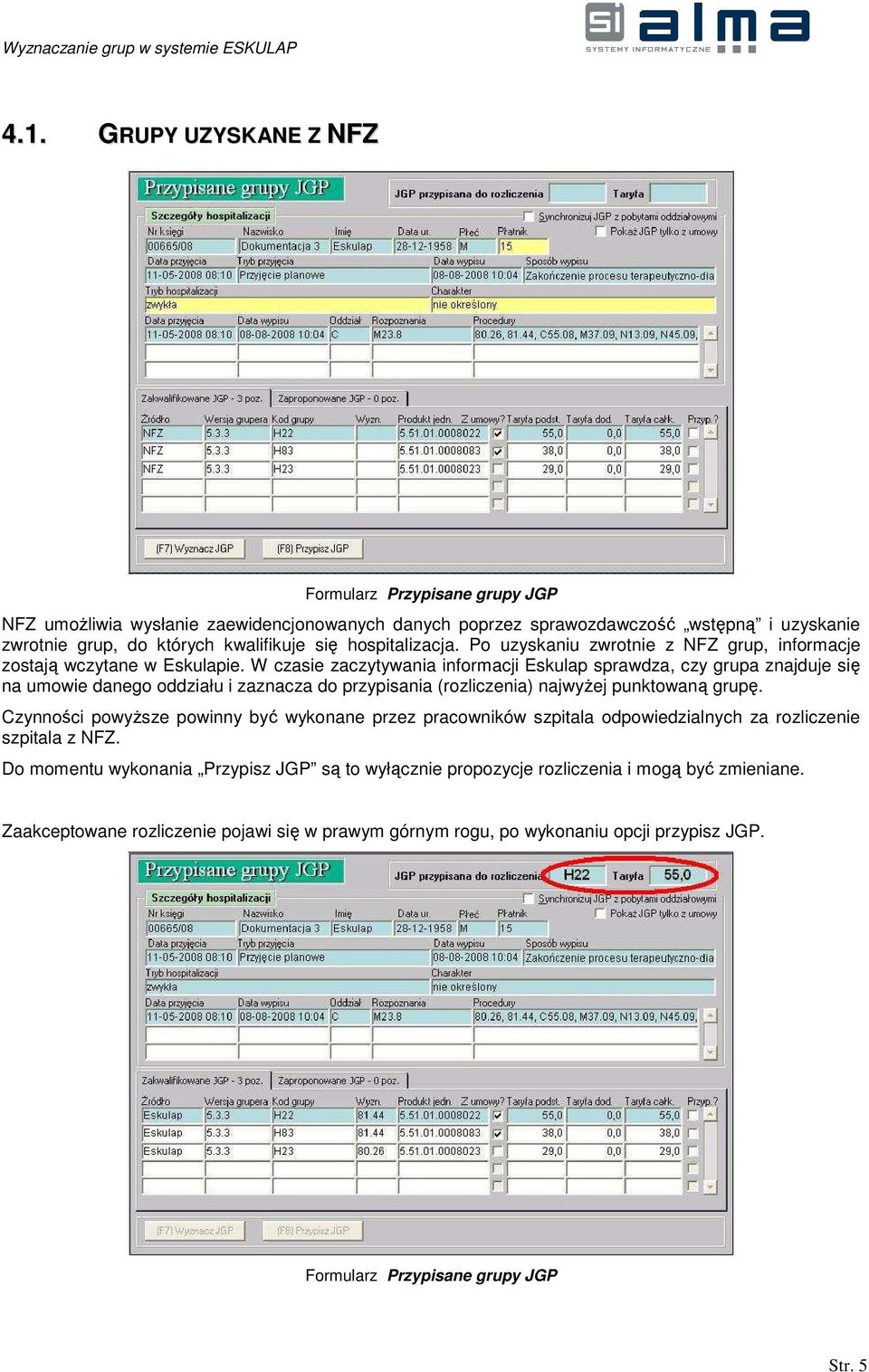W czasie zaczytywania informacji Eskulap sprawdza, czy grupa znajduje się na umowie danego oddziału i zaznacza do przypisania (rozliczenia) najwyŝej punktowaną grupę.