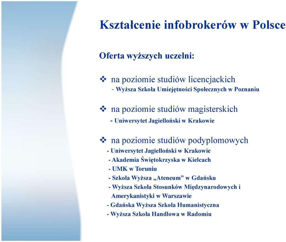 - Uniwersytet Jagielloński w Krakowie - Akademia Świętokrzyska w Kielcach - UMK w Toruniu - Szkoła Wyższa Ateneum w Gdańsku -