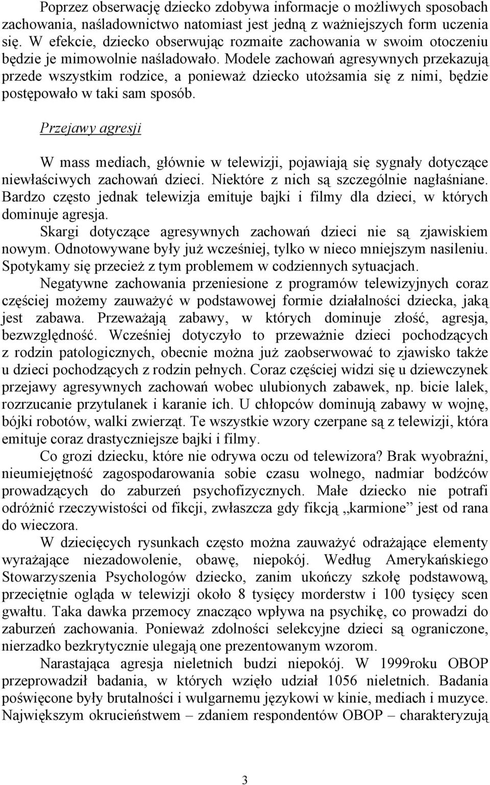 Modele zachowań agresywnych przekazują przede wszystkim rodzice, a ponieważ dziecko utożsamia się z nimi, będzie postępowało w taki sam sposób.