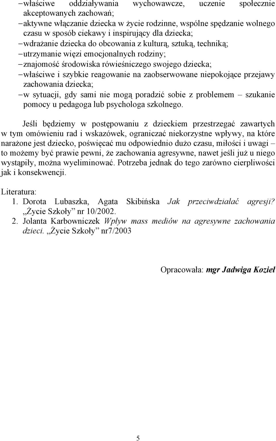 niepokojące przejawy zachowania dziecka; w sytuacji, gdy sami nie mogą poradzić sobie z problemem szukanie pomocy u pedagoga lub psychologa szkolnego.