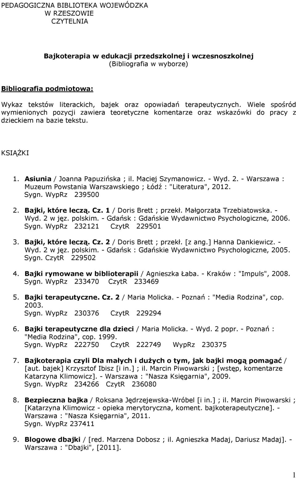 Maciej Szymanowicz. - Wyd. 2. - Warszawa : Muzeum Powstania Warszawskiego ; Łódź : "Literatura", 2012. Sygn. WypRz 239500 2. Bajki, które leczą. Cz. 1 / Doris Brett ; przekł. Małgorzata Trzebiatowska.