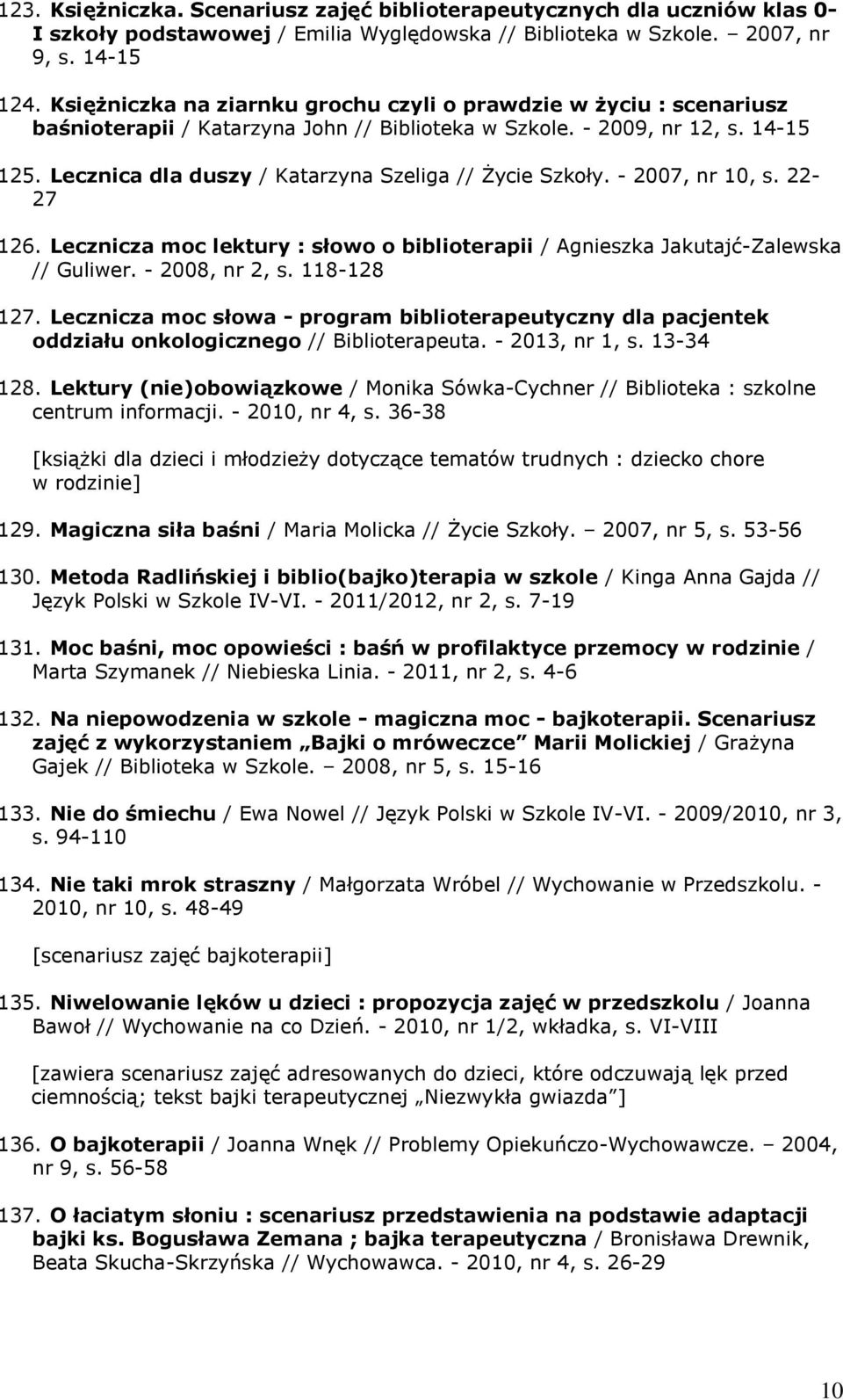 Lecznica dla duszy / Katarzyna Szeliga // Życie Szkoły. - 2007, nr 10, s. 22-27 126. Lecznicza moc lektury : słowo o biblioterapii / Agnieszka Jakutajć-Zalewska // Guliwer. - 2008, nr 2, s.