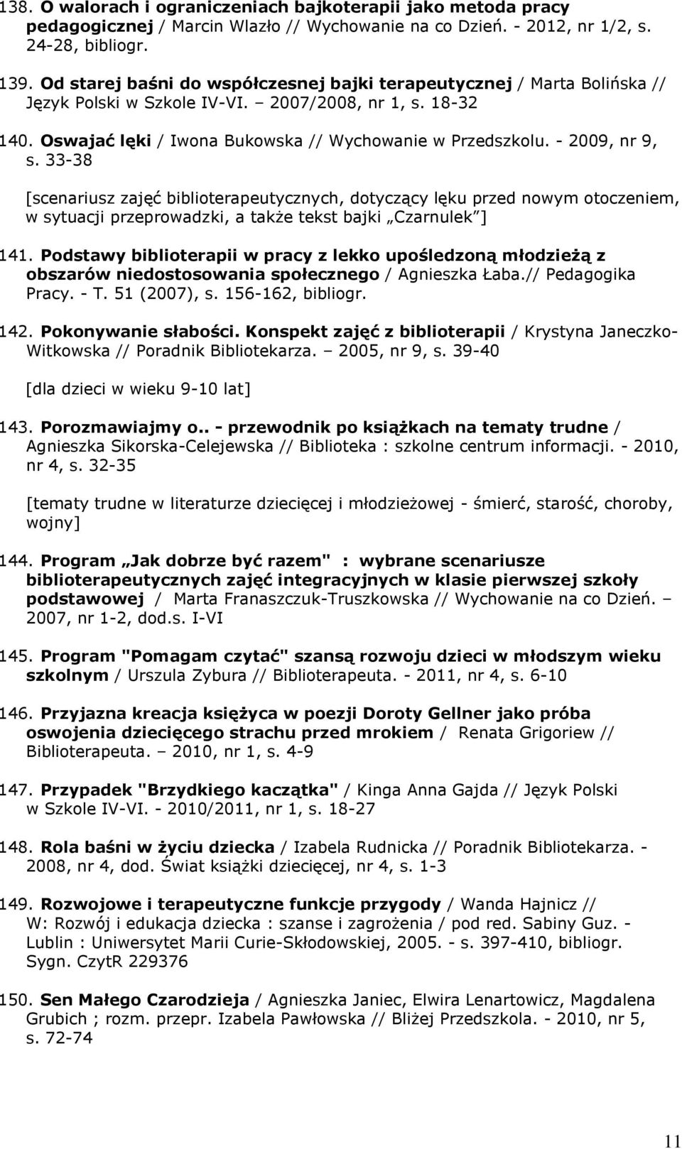 - 2009, nr 9, s. 33-38 [scenariusz zajęć biblioterapeutycznych, dotyczący lęku przed nowym otoczeniem, w sytuacji przeprowadzki, a także tekst bajki Czarnulek ] 141.