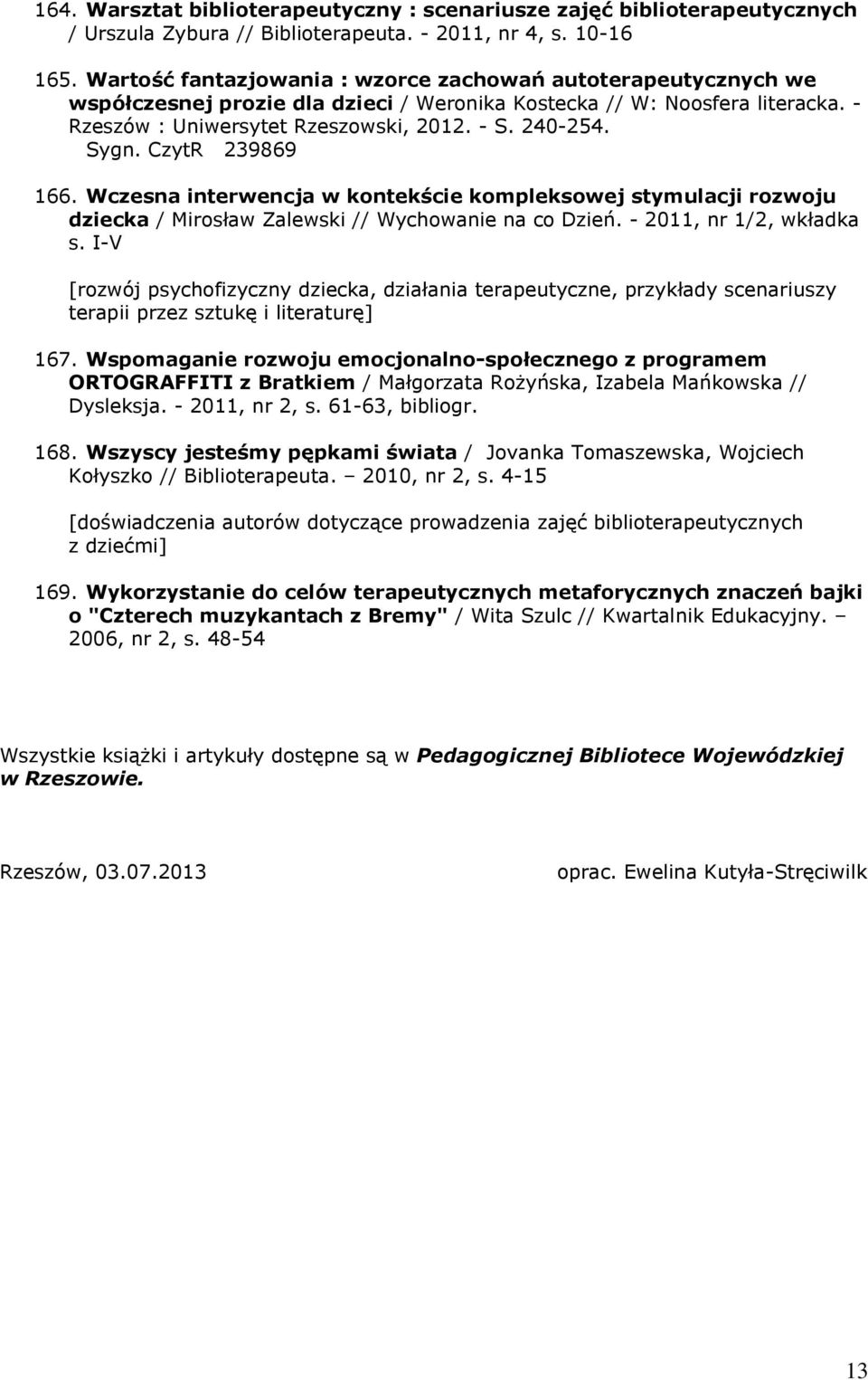 Sygn. CzytR 239869 166. Wczesna interwencja w kontekście kompleksowej stymulacji rozwoju dziecka / Mirosław Zalewski // Wychowanie na co Dzień. - 2011, nr 1/2, wkładka s.