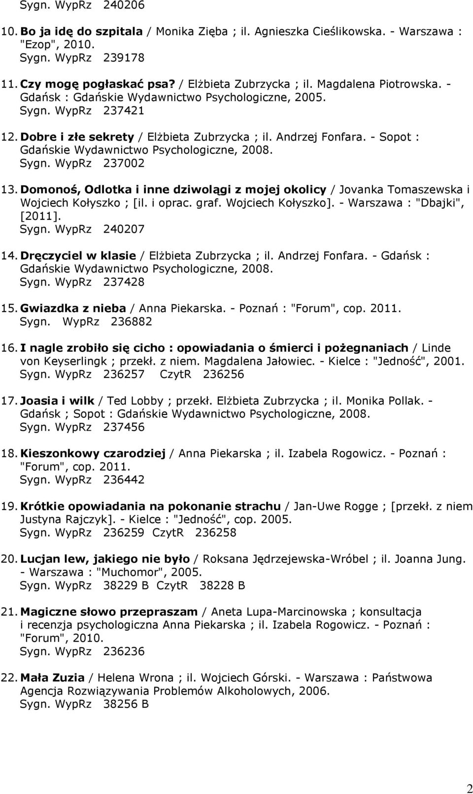 - Sopot : Gdańskie Wydawnictwo Psychologiczne, 2008. Sygn. WypRz 237002 13. Domonoś, Odlotka i inne dziwolągi z mojej okolicy / Jovanka Tomaszewska i Wojciech Kołyszko ; [il. i oprac. graf.