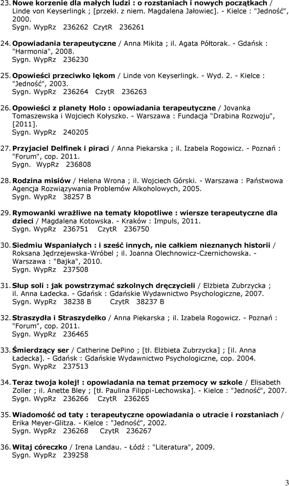Sygn. WypRz 236264 CzytR 236263 26. Opowieści z planety Holo : opowiadania terapeutyczne / Jovanka Tomaszewska i Wojciech Kołyszko. - Warszawa : Fundacja "Drabina Rozwoju", [2011]. Sygn.
