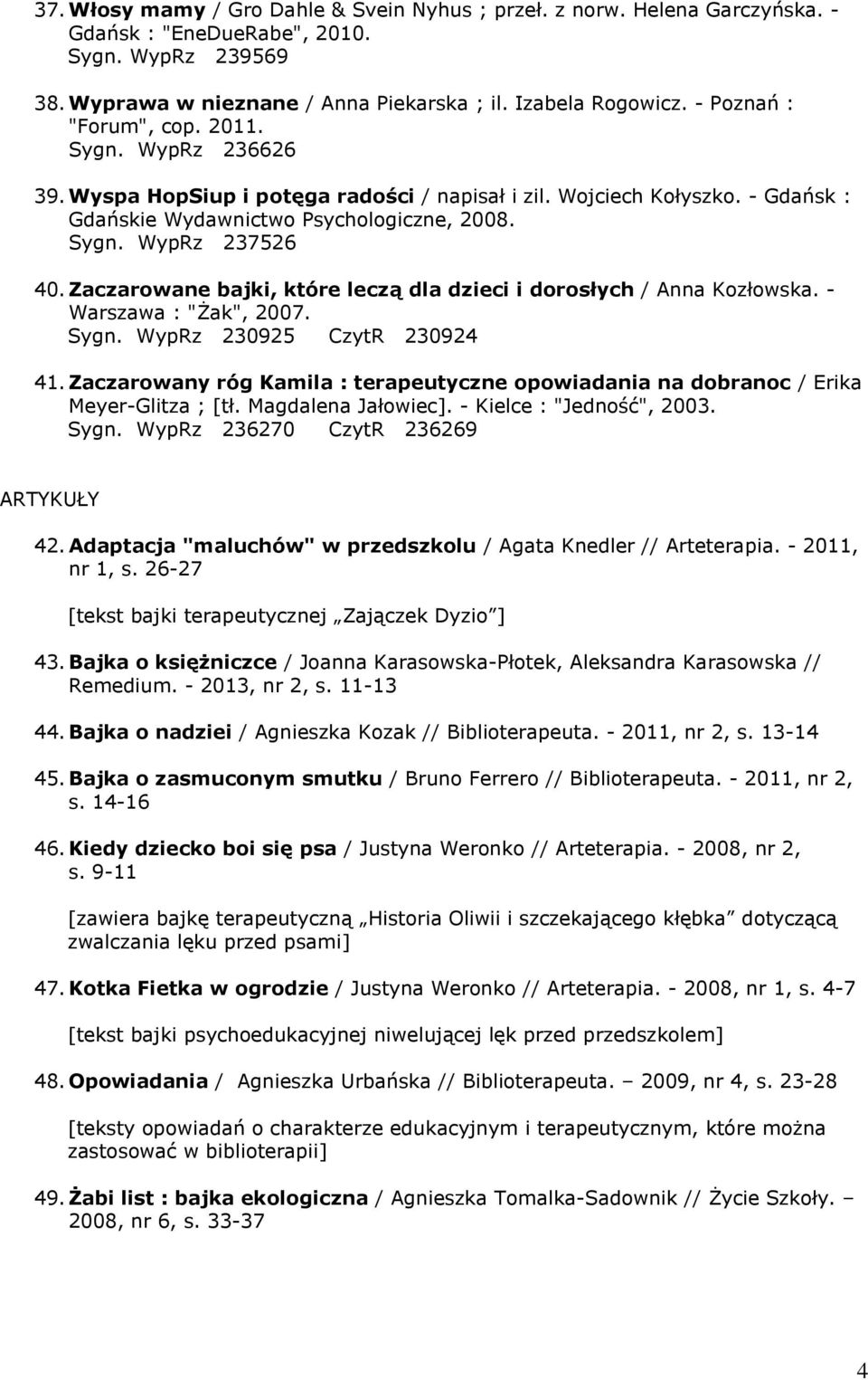 Zaczarowane bajki, które leczą dla dzieci i dorosłych / Anna Kozłowska. - Warszawa : "Żak", 2007. Sygn. WypRz 230925 CzytR 230924 41.