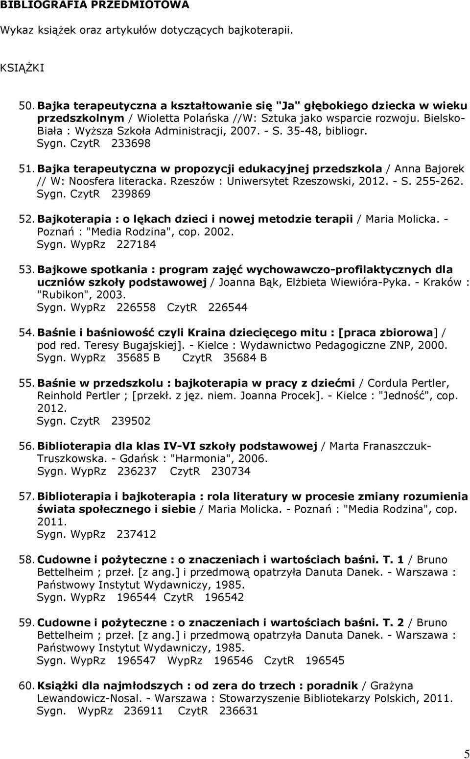 35-48, bibliogr. Sygn. CzytR 233698 51. Bajka terapeutyczna w propozycji edukacyjnej przedszkola / Anna Bajorek // W: Noosfera literacka. Rzeszów : Uniwersytet Rzeszowski, 2012. - S. 255-262. Sygn. CzytR 239869 52.