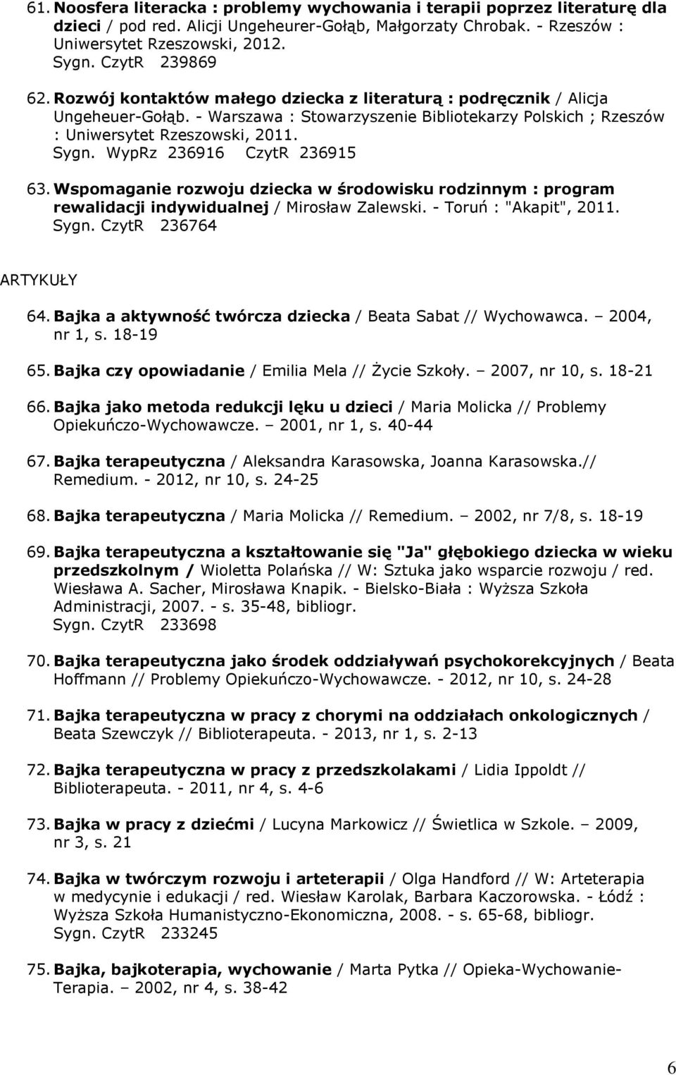 WypRz 236916 CzytR 236915 63. Wspomaganie rozwoju dziecka w środowisku rodzinnym : program rewalidacji indywidualnej / Mirosław Zalewski. - Toruń : "Akapit", 2011. Sygn. CzytR 236764 ARTYKUŁY 64.